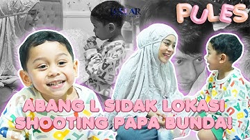 PULES : SUPRISE! ABANG L TIBA - TIBA DATENG KE LOKASI SHOOTING PAPA BUNDA!!!