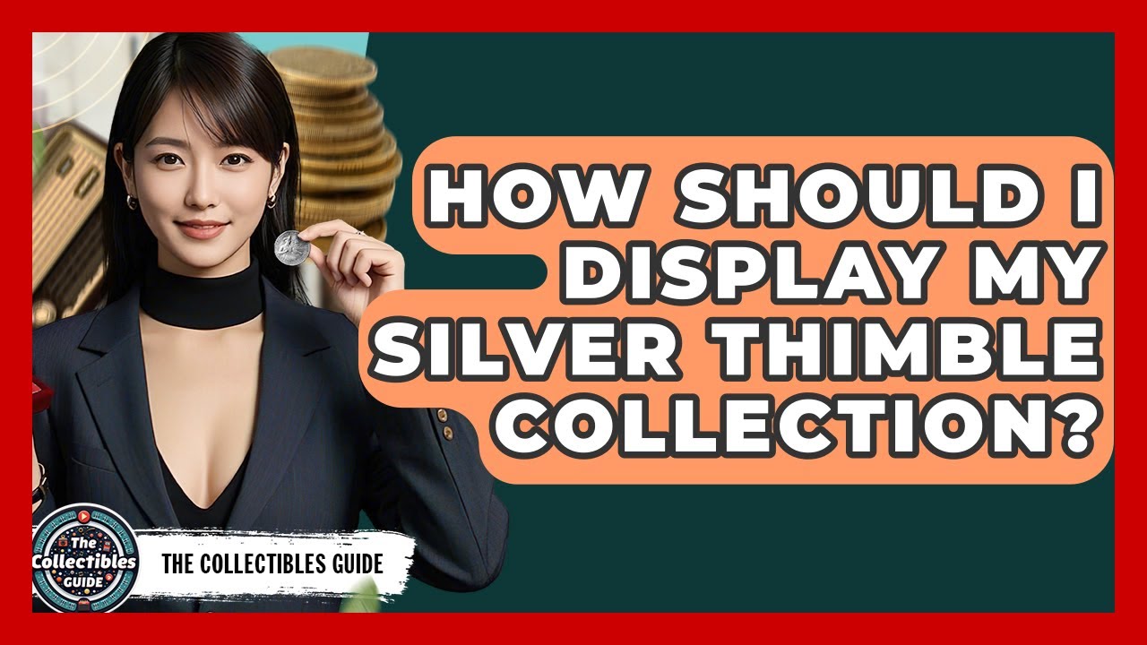 How Should I Display My Silver Thimble Collection? - The Collectibles Guide