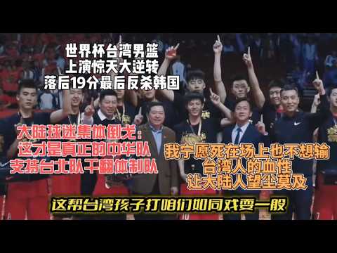 男篮世界杯台湾上演惊天大逆转 落后19分最后一节反杀韩国|大陆球迷集体倒戈：这才是真正的中华队 支持台北队干翻体制队|“我宁愿死在场上也不想输！”台湾人的血性让大陆人望尘莫及
