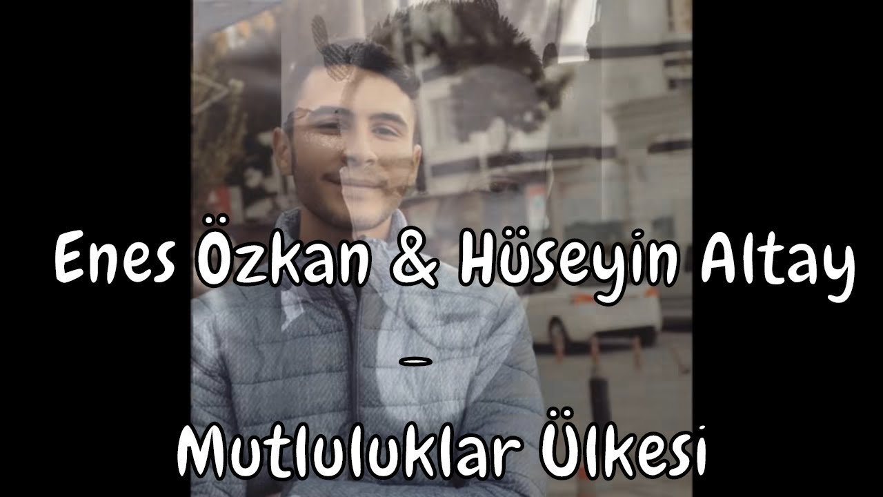 Hüseyin Altay & Enes Özkan - Mutluluklar Ülkesi
