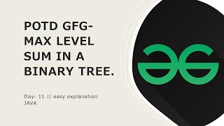 MAX LEVEL SUM IN A BINARY TREE || DAY 11|| GFG POTD||7TH MARCH
