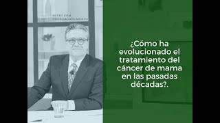 ¿Cómo ha evolucionado el tratamiento del cáncer de mama en las pasadas décadas?.