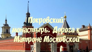 В ПОКРОВСКИЙ МОНАСТЫРЬ К МАТРОНЕ МОСКОВСКОЙ. Как дойти до Покровского монастыря.