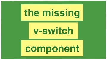 The Missing v-switch Component