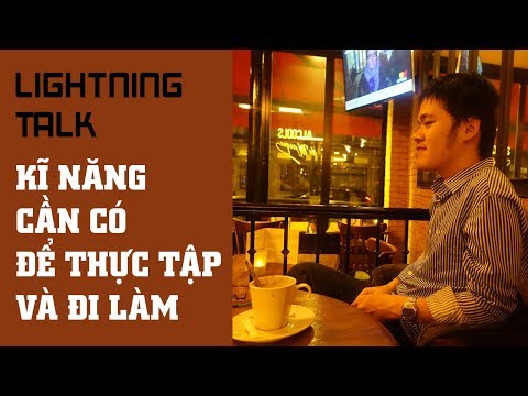 Lightning Talk Kì 40 - Kĩ năng cần có khi đi làm, đi thực tập