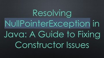Resolving NullPointerException in Java: A Guide to Fixing Constructor Issues