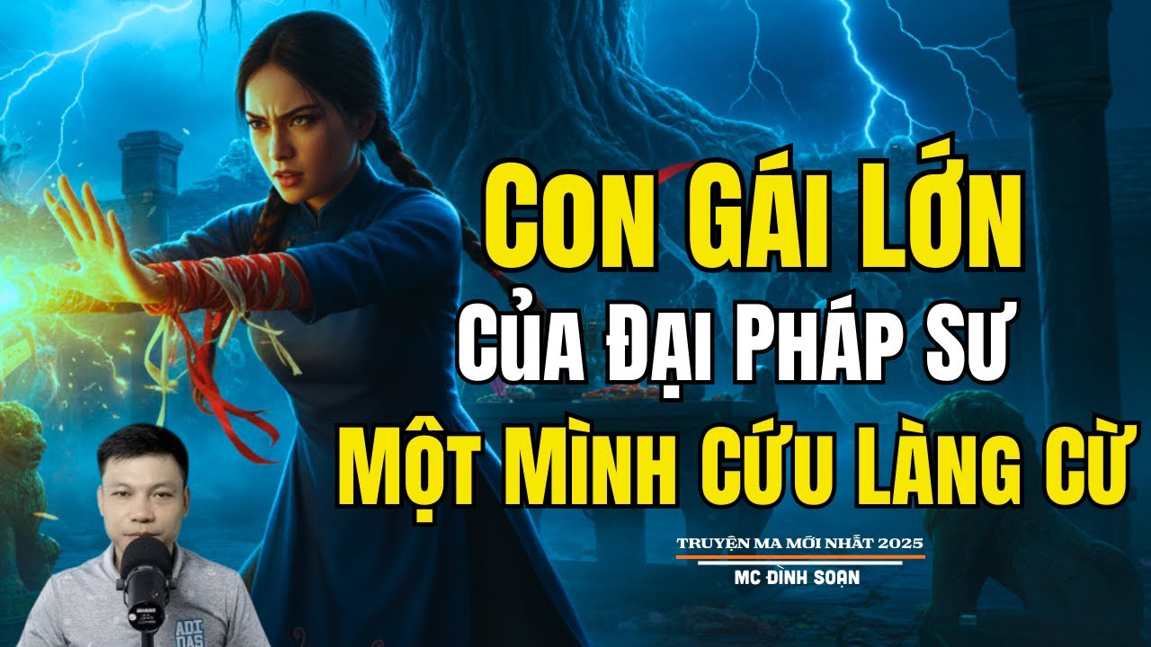 CON GÁI LỚN CỦA ĐẠI PHÁP SƯ MỘT MÌNH CỨU LÀNG CỪ | Truyện Ma Đình Soạn - Chuyện Ma kinh dị Mới Nhất