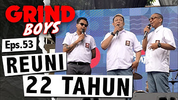 Grind Boys Eps. 53 - Reuni 22 Tahun