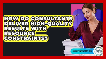How Do Consultants Deliver High-quality Results With Resource Constraints? - Consulting Career Hub