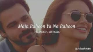 main rahoon ya na rahoon ( slowed   reverb )