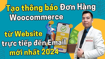 Cách tạo thông báo khi có đơn hàng Woocommerce từ Website trực tiếp đến Email mới nhất 2024