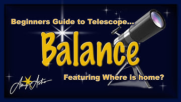 Balancing a telescope & Where is Home?