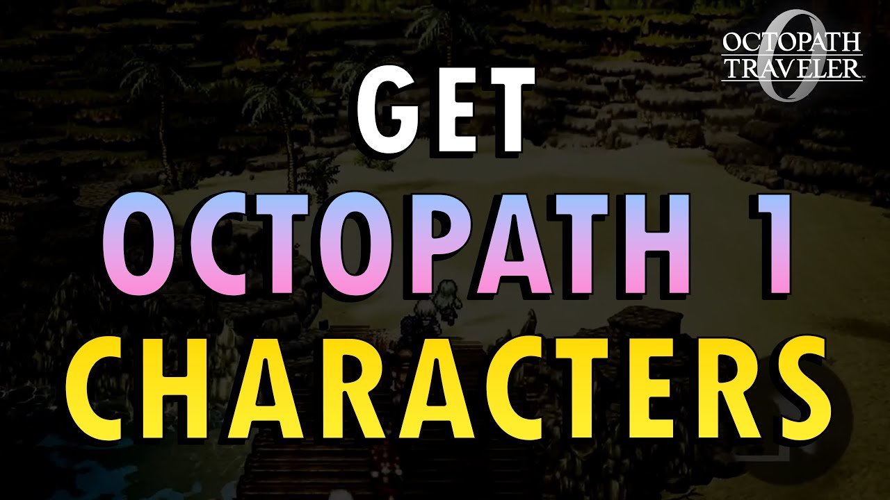 Octopath 0 – How to get all Octopath 1 characters (+ Commentary)