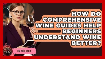 How Do Comprehensive Wine Guides Help Beginners Understand Wine Better? - Fine Wine Facts