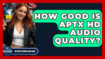 How Good Is AptX HD Audio Quality? - NextGen Viewing and Audio