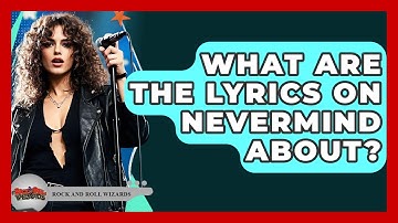 What Are The Lyrics On Nevermind About? - Rock and Roll Wizards