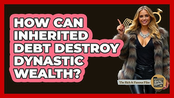 How Can Inherited Debt Destroy Dynastic Wealth? - The Rich And Famous Files