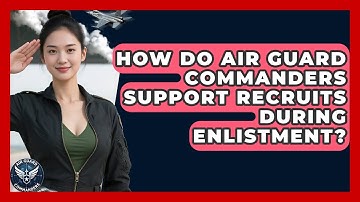 How Do Air Guard Commanders Support Recruits During Enlistment? - Air Guard Commanders