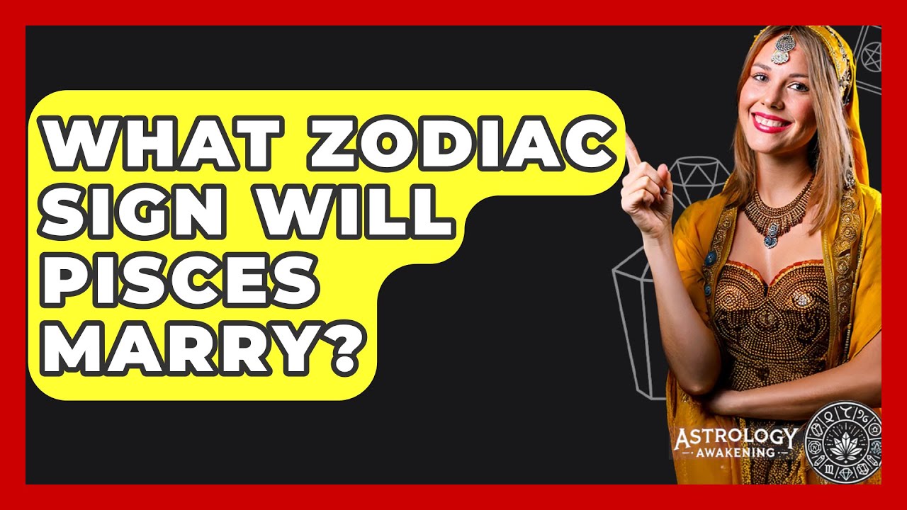 what-zodiac-sign-will-pisces-marry-astrology-awakening-youtube