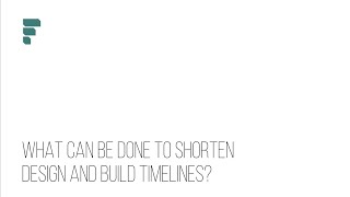 What Can Be Done to Shorten Design and Build Timelines?