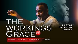 The Workings Of Grace: Meekness, Labor & Living Yoked To Christ | Pastor Chingtok Ishaku