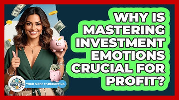 Why Is Mastering Investment Emotions Crucial For Profit? - Your Guide to Budgeting