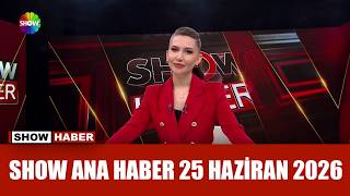 Show Ana Haber 25 Haziran 2026