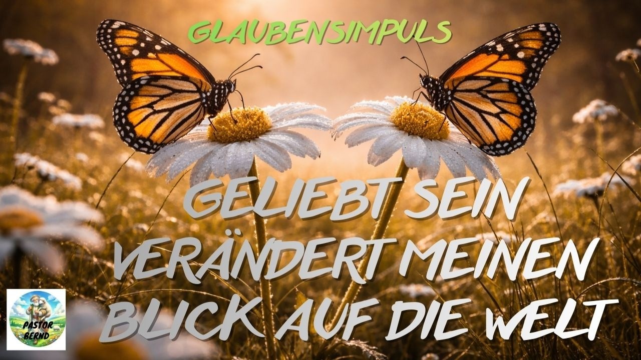 Geliebt sein verändert meinen Blick auf die Welt – Glaubensimpuls - Pastor Bernd