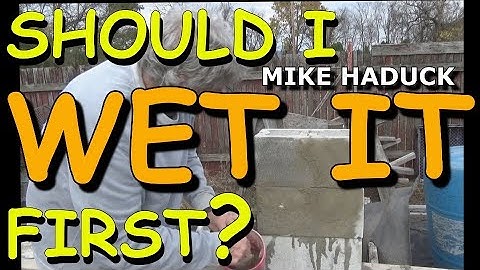 SHOULD I WET IT FIRST ? (Bricks, Blocks, Stone,) Mike Haduck