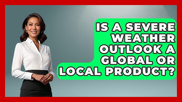 Is A Severe Weather Outlook A Global Or Local Product? - Weather Watchdog