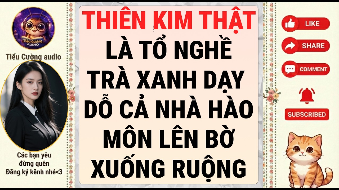 [Truyện Audio] THIÊN KIM THẬT LÀ TỔ NGHỀ TRÀ XANH DẠY DỖ CẢ NHÀ HÀO MÔN LÊN BỜ XUỐNG RUỘNG