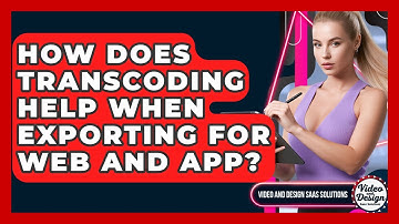 How Does Transcoding Help When Exporting For Web And App? - Video And Design Saas Solutions