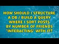 How should I structure a DB / build a Query where I sort posts by number of friends...