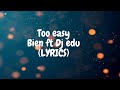 Bien Too easy ft Dj Edu (lyrics)