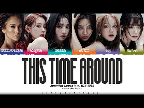 Jennifer Lopez 'This Time Around' [feat. (G)I-DLE] Lyrics [Color Coded Han_Rom_Eng] | ShadowByYoongi