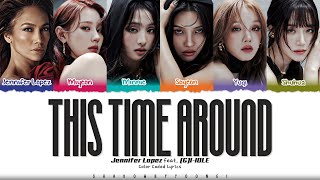 Jennifer Lopez &#39;This Time Around&#39; [feat. (G)I-DLE] Lyrics [Color Coded Han_Rom_Eng] | ShadowByYoongi