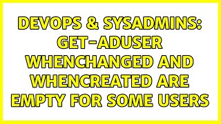 Celebrity DevOps & SysAdmins: Get-ADUser WhenChanged and WhenCreated are empty for some users Profile