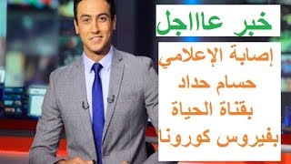 إصابة الإعلامي حسام حداد بقناة الحياة بفيروس كورونا