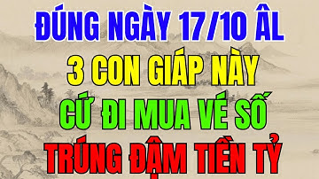 ĐÚNG NGÀY 17/10 ÂM LỊCH, 3 CON GIÁP NÀY CỨ ĐI MUA VÉ SỐ, TRÚNG ĐẬM TIỀN TỶ - Lời Phật Dạy