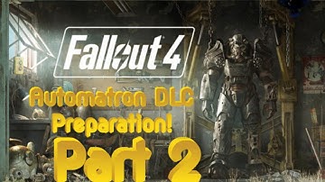 Fallout 4 - Getting Ready For DLC #1 Automatron Part 2
