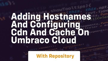 Adding hostnames and configuring cdn and cache on umbraco cloud