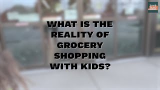 What is the reality of grocery shopping with kids?