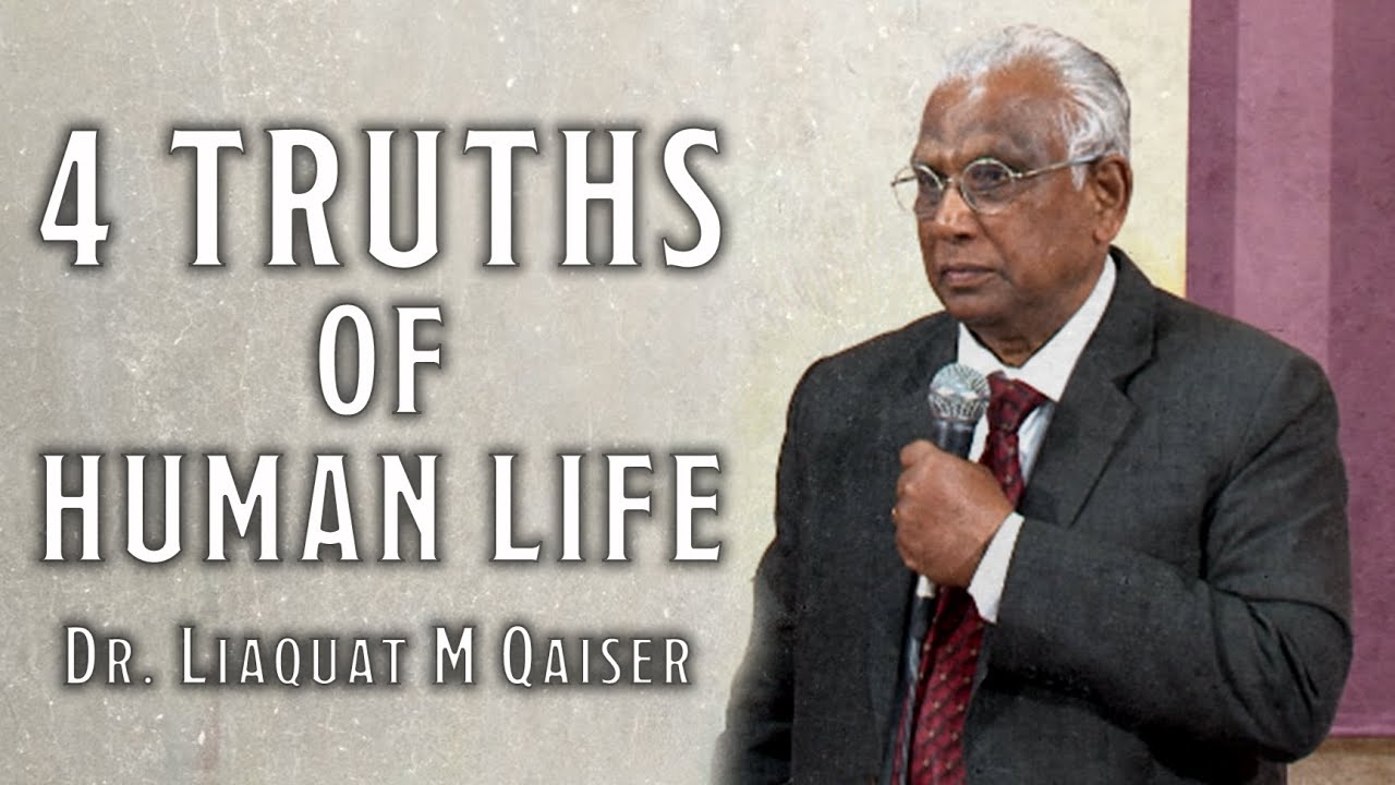 4 TRUTHS OF HUMAN LIFE - Dr. Liaquat M Qaiser