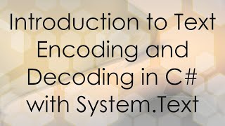 Introduction to Text Encoding and Decoding in C# with System.Text