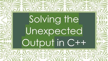 Solving the Unexpected Output in C+ +