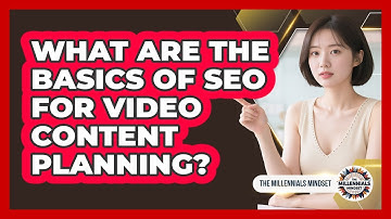 What Are The Basics Of SEO For Video Content Planning? - The Millennials Mindset
