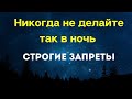 Никогда не делайте так в ночь. Строгие запреты.