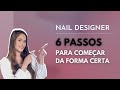 6 PASSOS PARA COMEÇAR DA FORMA CERTA | Nail Designer