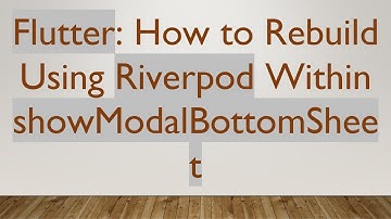 Flutter: How to Rebuild Using Riverpod Within showModalBottomSheet