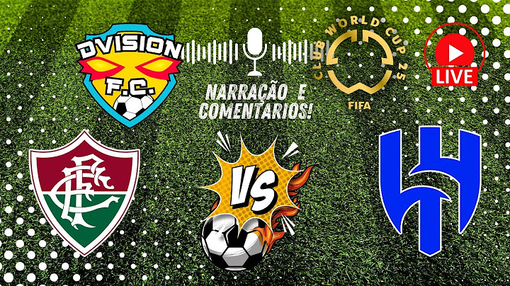 FLUMINENSE X AL HILAL: COPA DO MUNDO DE CLUBES 2025 D VISION FC QUARTAS DE FINAL